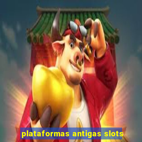 plataformas antigas slots